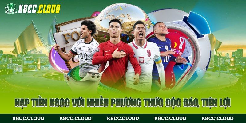 Nạp tiền K8CC với nhiều phương thức độc đáo, tiện lợi